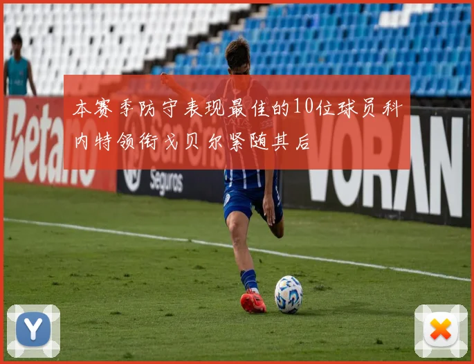 本赛季防守表现最佳的10位球员科内特领衔戈贝尔紧随其后