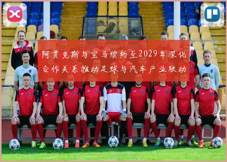 阿贾克斯与宝马续约至2029年深化合作关系推动足球与汽车产业联动