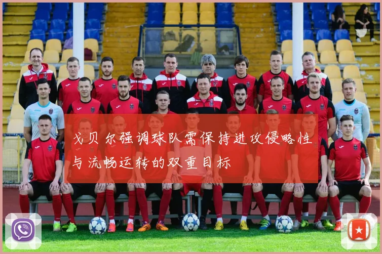 戈贝尔强调球队需保持进攻侵略性与流畅运转的双重目标