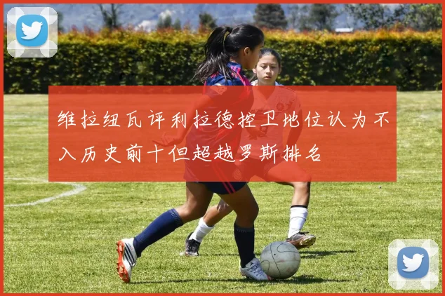 维拉纽瓦评利拉德控卫地位认为不入历史前十但超越罗斯排名