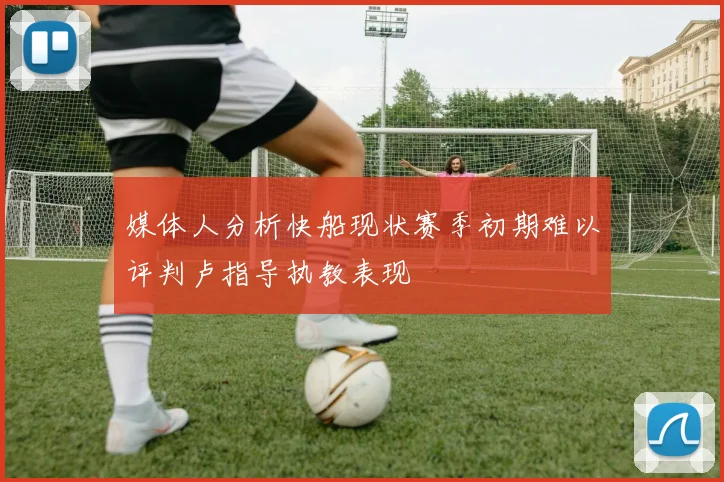 媒体人分析快船现状赛季初期难以评判卢指导执教表现