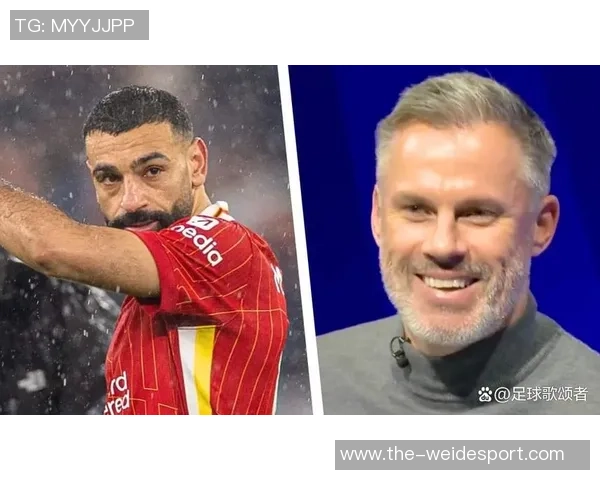 卡拉格批评萨拉赫反遭调侃腿脚不灵活引发热议 卡拉格批评萨拉赫反遭调侃腿脚不灵活引发热议